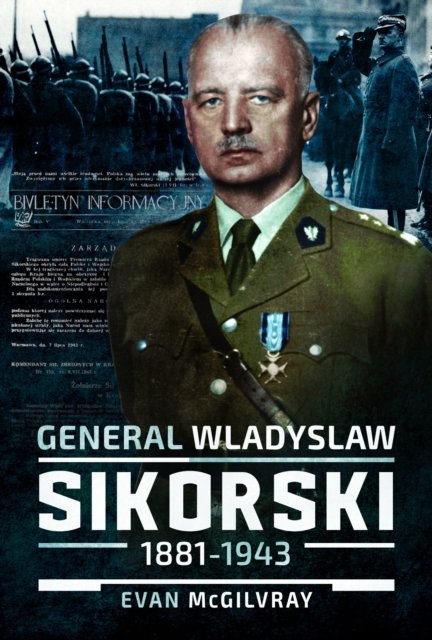 Cover for Evan McGilvray · General Wladyslaw Sikorski, 1881–1943: The Life and Controversial Death of Poland's Leader in Exile (Hardcover Book) (2024)