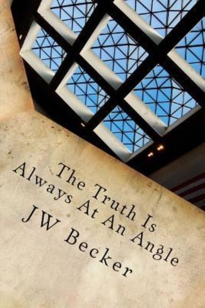 Cover for Jw Becker · The Truth Is Always At An Angle (Paperback Book) (2016)