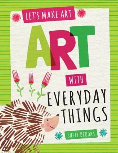 Art with Everyday Things - Susie Brooks - Bøker - PowerKids Press - 9781538323144 - 30. desember 2017