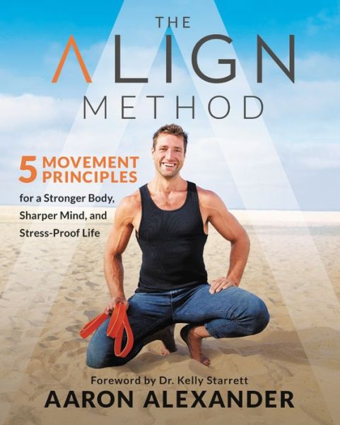 Cover for Aaron Alexander · The Align Method: A Modern Movement Guide for a Stronger Body, Sharper Mind, and Stress-Proof Life (Hardcover Book) (2020)