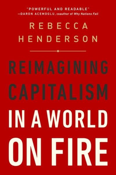 Cover for Rebecca Henderson · Reimagining Capitalism in a World on Fire (Paperback Book) (2021)