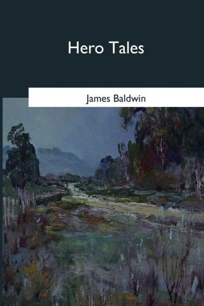 Hero Tales - James Baldwin - Bøker - Createspace Independent Publishing Platf - 9781545068144 - 21. april 2017