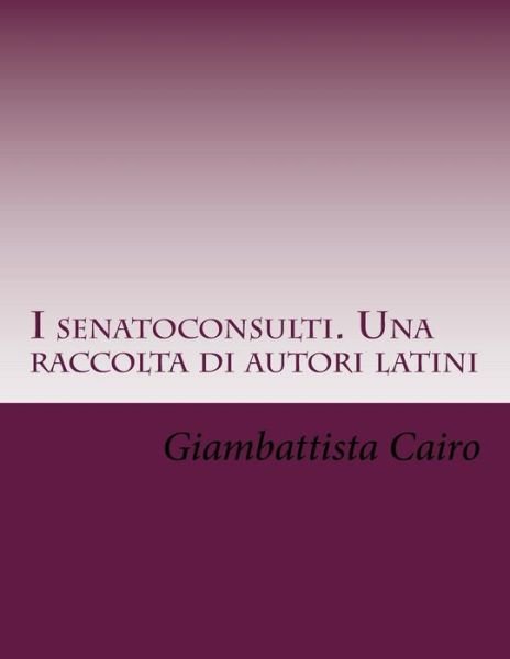 Cover for Giambattista Cairo · I senatoconsulti. Una raccolta di autori latini (Pocketbok) (2017)