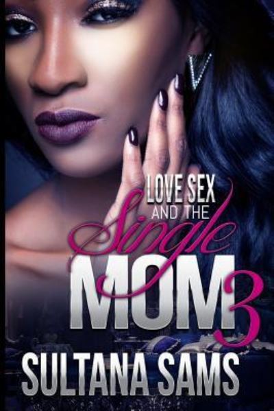 Love, Sex and the Single Mom 3 - Sultana Sams - Books - Createspace Independent Publishing Platf - 9781548898144 - July 16, 2017