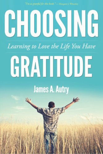 Cover for James A. Autry · Choosing Gratitude: Learning to Love the Life You Have (Paperback Book) (2012)