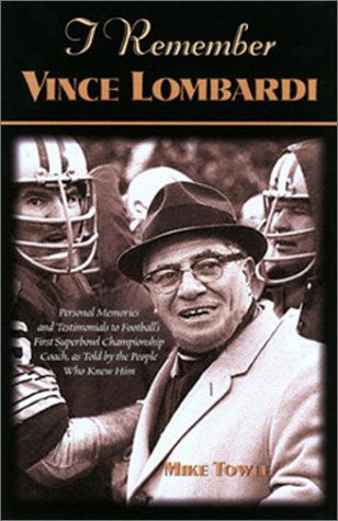 I Remember Vince Lombardi: Personal Memories of and Testimonials to Football's First Super Bowl Championship Coach, as Told by the People and Players Who Knew Him - I Remember - Mike Towle - Bøger - Sourcebooks, Inc - 9781581822144 - 4. oktober 2001