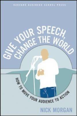 Cover for Nick Morgan · Give Your Speech, Change the World: How To Move Your Audience to Action (Paperback Book) (2005)