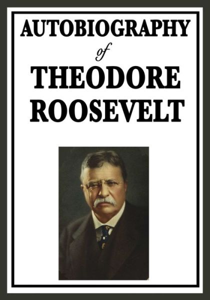 Autobiography of Theodore Roosevelt - Theodore Roosevelt - Books - Wilder Publications - 9781604596144 - January 3, 2009