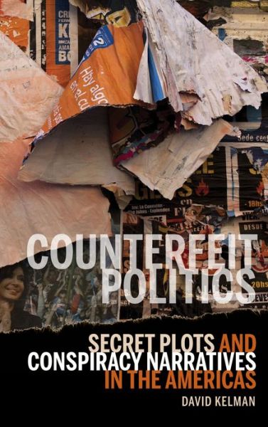 Counterfeit Politics: Secret Plots and Conspiracy Narratives in the Americas - David Kelman - Books - Bucknell University Press - 9781611484144 - October 18, 2012