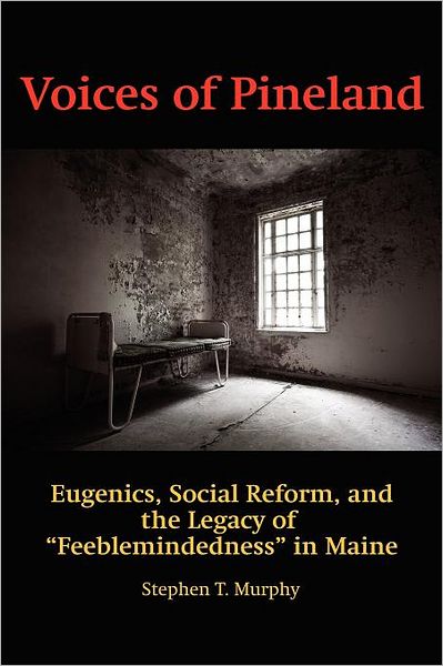 Cover for Stephen T. Murphy · Voices of Pineland: Eugenics, Social Reform, and the Legacy of Feeblemindedness in Maine (Paperback Book) (2011)