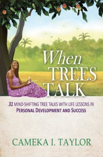 Cover for Cameka I. Taylor · When Trees Talk : 31 Mind-Shifting Tree Talks with Life Lessons in Personal Development and Success (Taschenbuch) (2016)