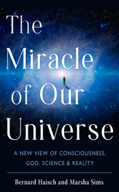 Cover for Haisch, Bernard (Bernard Haisch) · The Miracle of Our Universe: A New View of Consciousness, God, Science, and Reality (Paperback Book) [10 Revised edition] (2023)