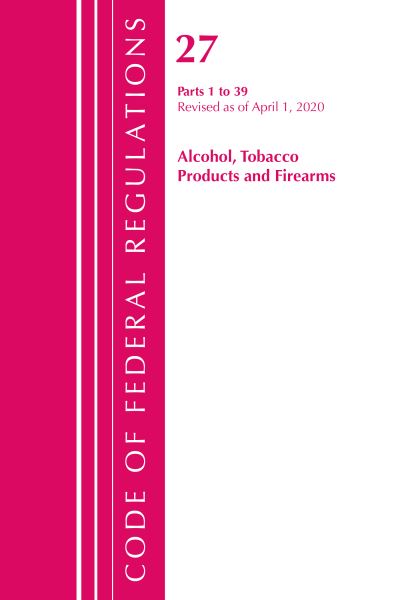 Cover for Office Of The Federal Register (U.S.) · Code of Federal Regulations, Title 27 Alcohol Tobacco Products and Firearms 1-39, Revised as of April 1, 2020 - Code of Federal Regulations, Title 27 Alcohol Tobacco Products and Firearms (Paperback Book) (2021)