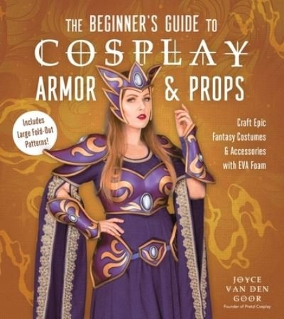 The Beginner’s Guide to Cosplay Armor & Props: Craft Epic Fantasy Costumes and Accessories with EVA Foam - Joyce van den Goor - Livros - Page Street Publishing Co. - 9781645678144 - 5 de dezembro de 2023
