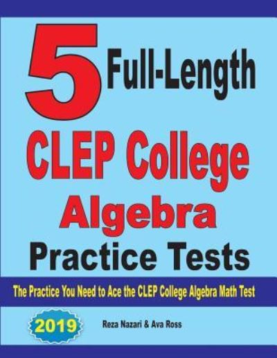 5 Full-Length CLEP College Algebra Practice Tests - Reza Nazari - Books - Effortless Math Education - 9781646121144 - July 13, 2019