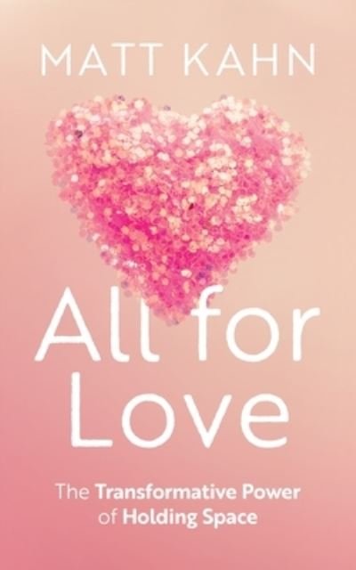 Cover for Matt Kahn · All for Love: The Transformative Power of Holding Space (Hardcover Book) (2022)