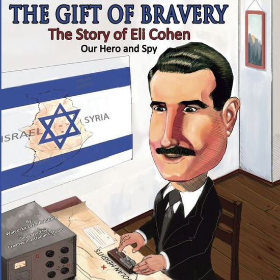 Cover for Waleuska Lazo · The Gift of Bravery: The Story of Eli Cohen-Our Hero and Spy (Paperback Book) (2019)