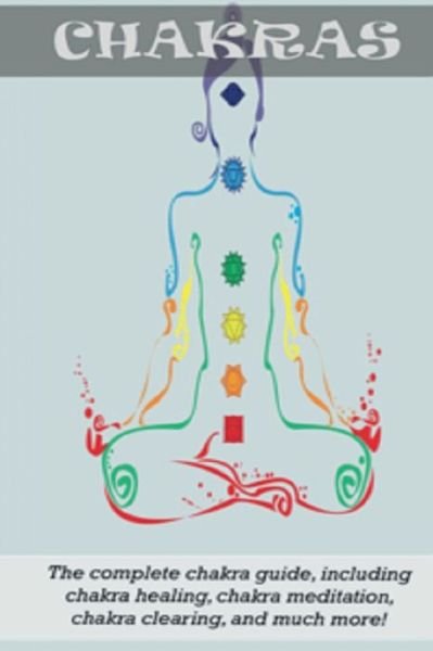 Chakras: The Complete Chakra Guide, Including Chakra Healing, Chakra Meditation, Chakra Clearing and Much More! - Peter Longley - Livres - Ingram Publishing - 9781761031144 - 19 décembre 2019