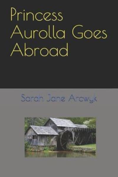 Sarah Jane Arcwyk · Princess Aurolla Goes Abroad (Paperback Bog) (2018)