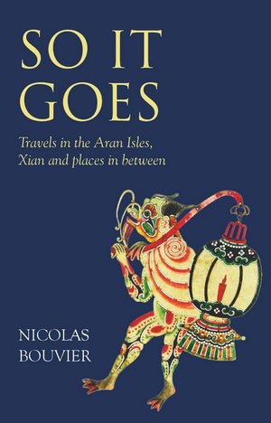 Cover for Nicholas Bouvier · So It Goes: Travels in the Aran Isles, Xian and places in between (Inbunden Bok) (2019)