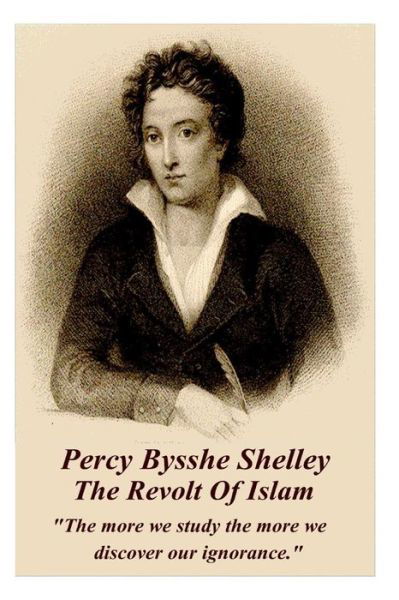 Cover for Percy Bysshe Shelley · Percy Bysshe Shelley - the Revolt of Islam: &quot;The More We Study the More We Discover Our Ignorance.&quot; (Taschenbuch) (2014)