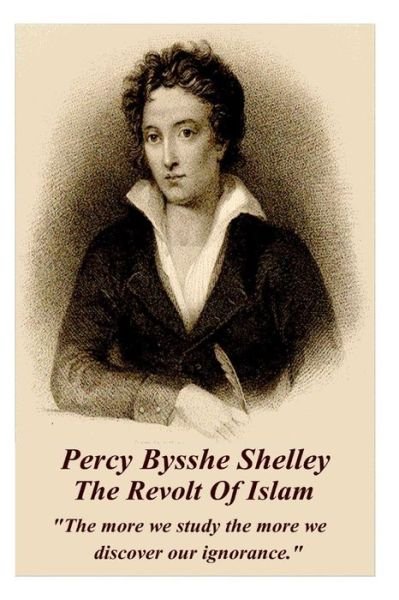 Cover for Percy Bysshe Shelley · Percy Bysshe Shelley - the Revolt of Islam: &quot;The More We Study the More We Discover Our Ignorance.&quot; (Paperback Book) (2014)