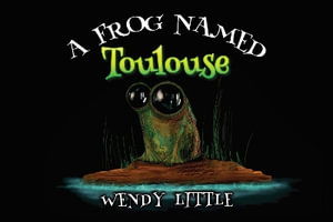 A Frog Named Toulouse - Wendy Little - Książki - Pegasus Elliot Mackenzie Publishers - 9781787884144 - 31 października 2024