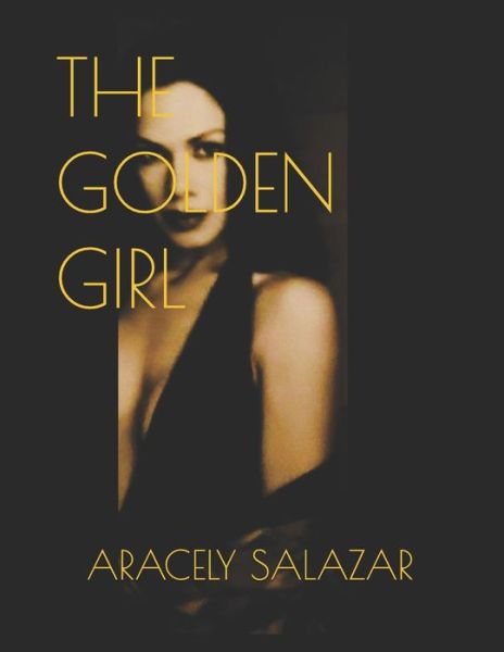 The Golden Girl - Aracely Salazar - Bücher - Independently Published - 9781791616144 - 12. Dezember 2018