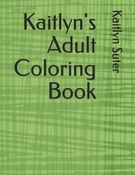 Cover for Kaitlyn Suter · Kaitlyn's Adult Coloring Book (Paperback Book) (2018)