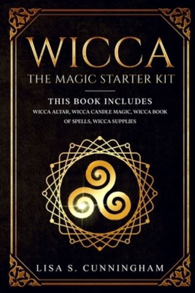 Cover for Lisa Cunningham · Wicca: The Magic Starter Kit This book includes: Wicca Altar, Wicca Candle Magic, Wicca Book of Spells, Wicca Supplies - Wicca (Paperback Book) (2020)