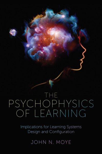 Cover for Moye, John N., Ph.D. (Performance Learning Technologies, USA) · The Psychophysics of Learning: Implications for Learning Systems Design and Configuration (Hardcover Book) (2021)