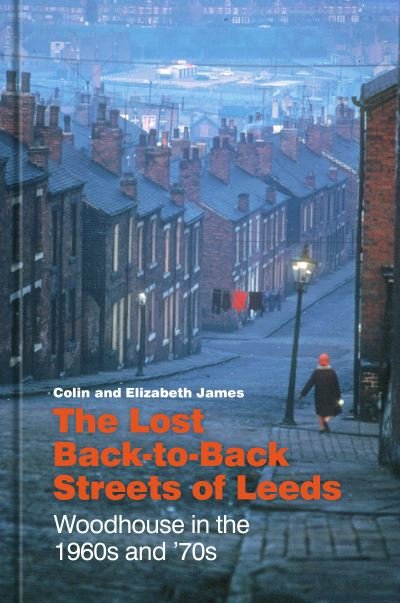 The Lost Back-to-Back Streets of Leeds: Woodhouse in the 1960s and '70s - Colin James - Bücher - The History Press Ltd - 9781803995144 - 15. Februar 2024