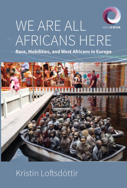 Cover for Kristin Loftsdottir · We are All Africans Here: Race, Mobilities and West Africans in Europe - Worlds in Motion (Paperback Book) (2024)