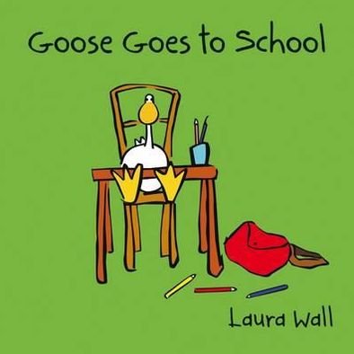 Cover for Laura Wall · Goose Goes to School - Goose by Laura Wall (Pocketbok) (2012)