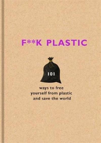 Cover for The F Team · F**k Plastic: 101 ways to free yourself from plastic and save the world (Hardcover Book) (2018)