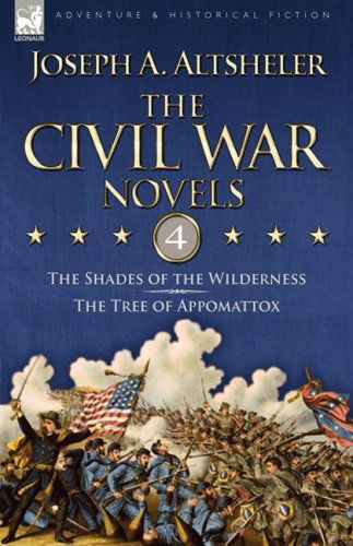 Cover for Joseph a Altsheler · The Civil War Novels: 4-The Shades of the Wilderness &amp; The Tree of Appomattox (Hardcover Book) (2009)