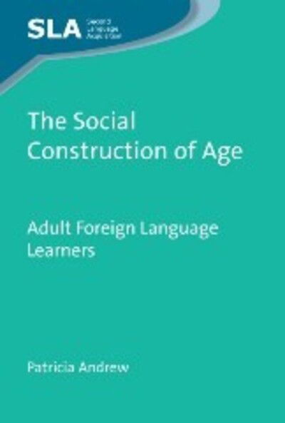 Cover for Patricia Andrew · The Social Construction of Age: Adult Foreign Language Learners - Second Language Acquisition (Hardcover Book) (2012)
