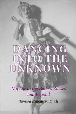 Cover for Tamara Tchinarova Finch · Dancing into the Unknown: My Life in the Ballets Russes and Beyond (Hardcover Book) (2020)