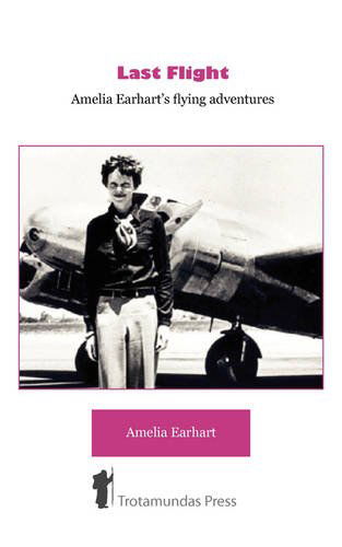 Last Flight: Amelia Earhart's Flying Adventures - Amelia Earhart - Books - Trotamundas Press Ltd - 9781906393144 - January 6, 2009