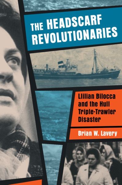 Headscarf Revolutionaries: Lillian Bilocca and the Hull Triple-Trawler Disaster - Brian W. Lavery - Książki - Barbican Press - 9781909954144 - 19 maja 2015