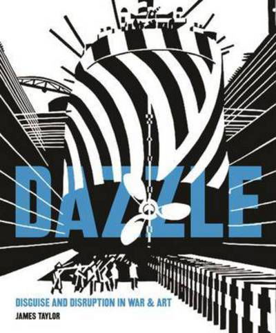 Cover for James Taylor · Dazzle: Disguise &amp; Disruption in War &amp; Art (Hardcover bog) (2016)