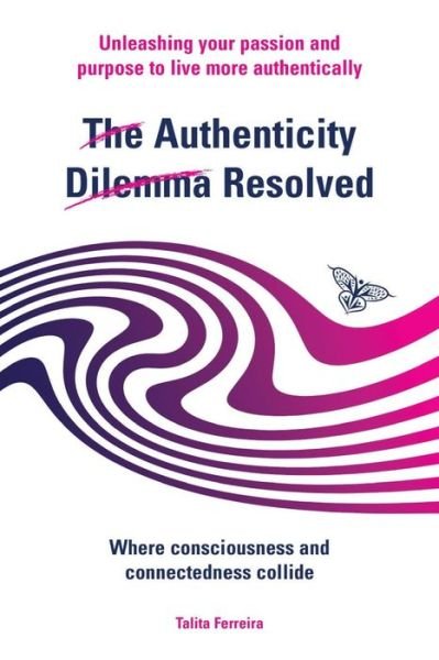 Cover for Talita Ferreira · The Authenticity Dilemma Resolved: Unleashing Your Passion and Purpose to Live More Authentically (Taschenbuch) (2016)