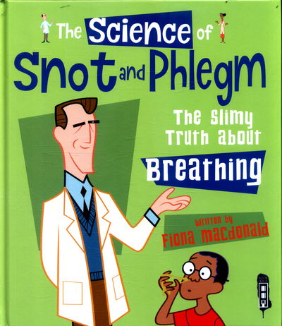 The Science Of Snot & Phlegm: The Slimy Truth About Breathing - The Science Of... - Fiona Macdonald - Books - Salariya Book Company Ltd - 9781912006144 - August 1, 2017