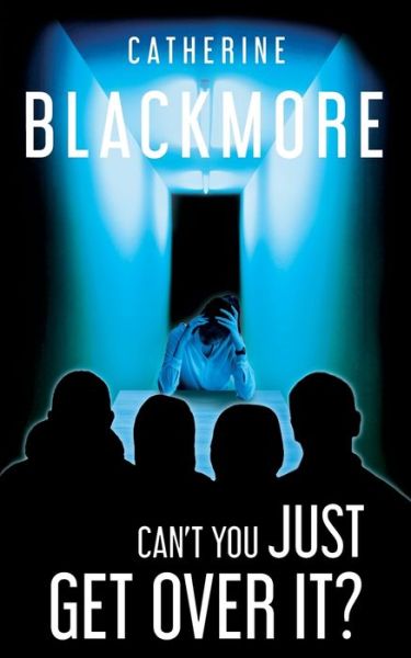 Cover for Catherine Blackmore · Can't You Just Get Over It? (Paperback Book) (2019)