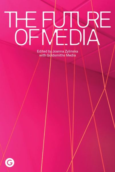 The Future of Media - Joanna Zylinska - Books - Goldsmiths, University of London - 9781913380144 - February 1, 2022