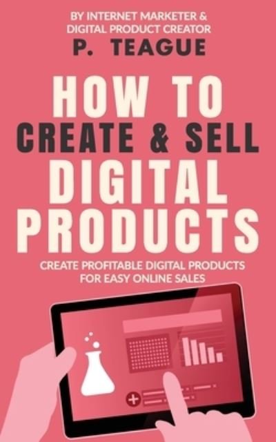 Cover for P Teague · How To Create &amp; Sell Digital Products: Create profitable digital products for easy online sales (Taschenbuch) (2020)