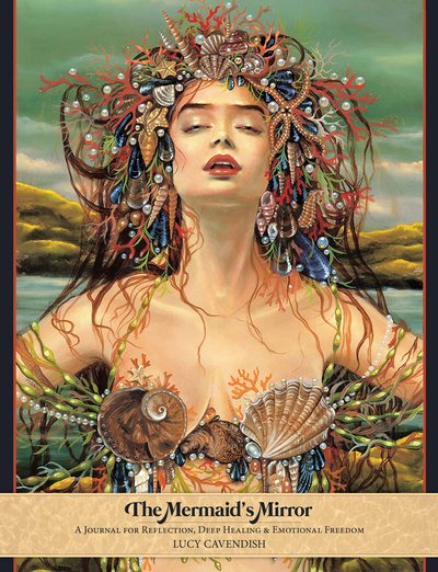 The Mermaid's Mirror: A Journal for Reflection, Deep Healing and Emotional Freedom - Cavendish, Lucy (Lucy Cavendish) - Kirjat - Blue Angel Gallery - 9781925538144 - lauantai 25. marraskuuta 2017