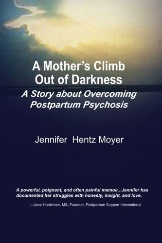 A Mother's Climb Out Of Darkness: A Story about Overcoming Postpartum Psychosis - Jennifer H. Moyer - Książki - Praeclarus Press - 9781939807144 - 4 czerwca 2014