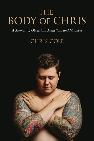 Cover for Chris Cole · The Body of Chris: A Memoir of Obsession, Addiction, and Madness (Pocketbok) (2015)