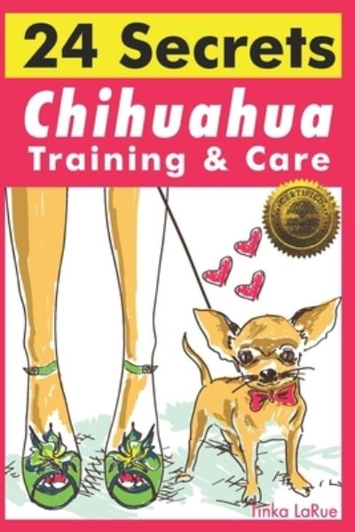 Chihuahua Training & Care - Tinka Larue - Książki - Cladd Publishing Inc. - 9781946881144 - 21 maja 2017